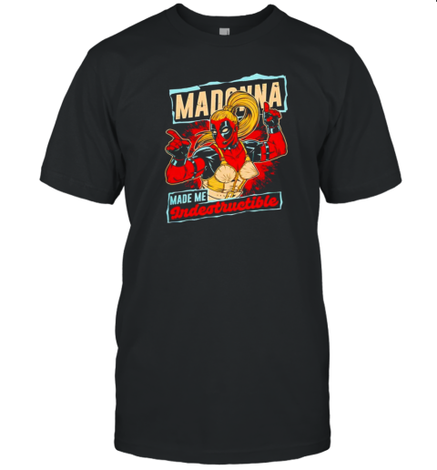 Deadpool Madonna Made Me Indestructible T-Shirt