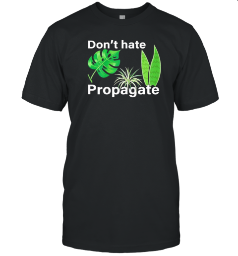 Don'T Hate Propagate Monstera Sansevieria Dracaena Houseplant T-Shirt