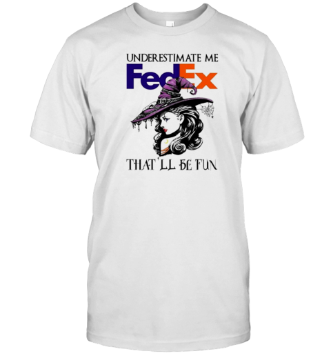 Fedex Witch Lady Underestimate Me That'Ll Be Fun T-Shirt