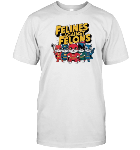 Felines Against Felons Cats Hero 2024 T-Shirt