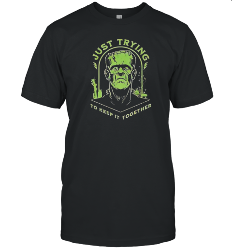 Frankenstein Just Trying To Keep It Together T-Shirt