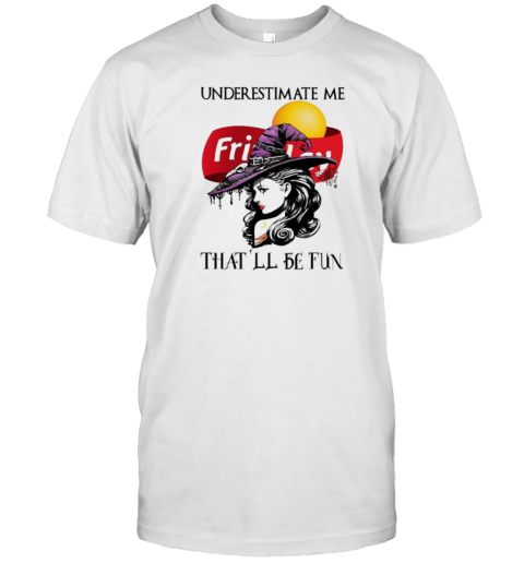 Frito Lay Witch Lady Underestimate Me That’Ll Be Fun T-Shirt