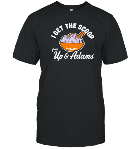 I Get The Scoop From Up Adam T-Shirt