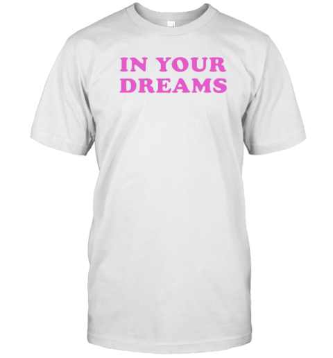 In Your Dreams T-Shirt