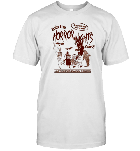 Join The Horror Nights Party Bring Your Friends Never Go Alone T-Shirt