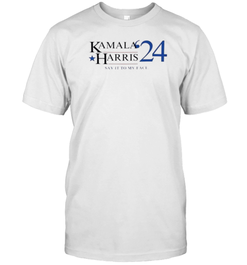 Kamala Harris 2024 Say It To My Face Presidential Election T-Shirt