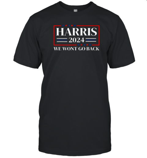 Kamala Harris 2024 We Won'T Go Back 47Th President T-Shirt