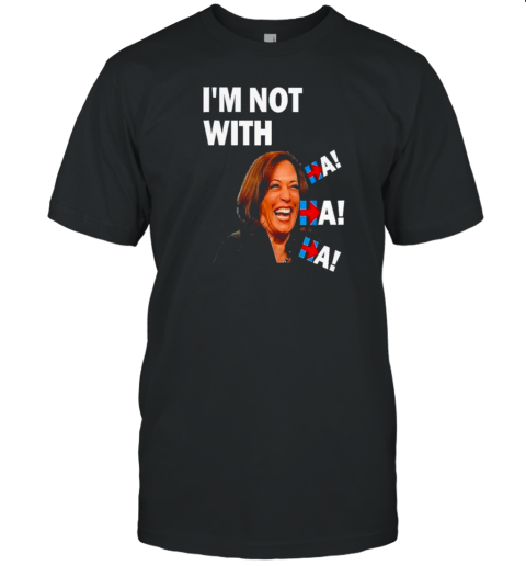 Kamala Harris I'M Not With Ha Ha Ha 2024 Republican Presidential Election T-Shirt