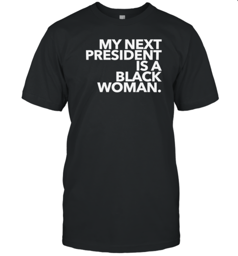 My Next President Is A Black Woman T- Classic Men's T-shirt