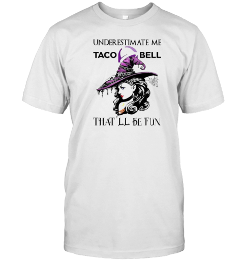 Taco Bell Witch Lady Underestimate Me That'Ll Be Fun T- Classic Men's T-shirt