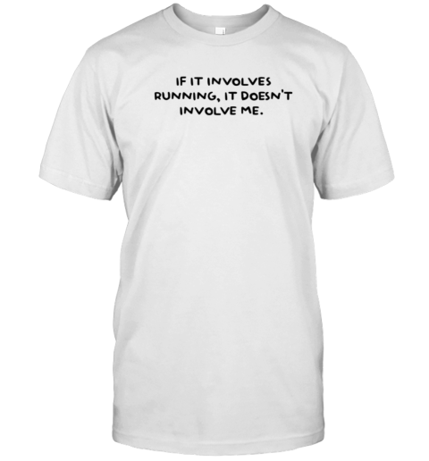 Tee Sanders If It Involves Running It Doesn'T Involve Me T- Classic Men's T-shirt