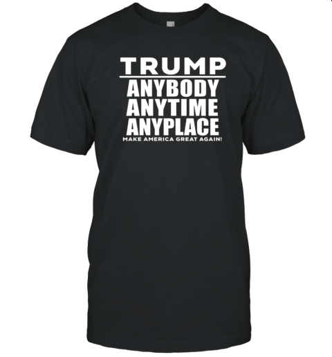 Trump Anybody Anytime Anyplace Make America Great Again T- Classic Men's T-shirt