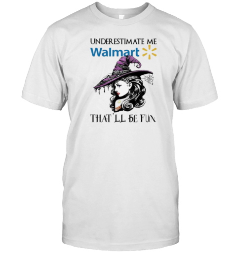 Walmart Witch Lady Underestimate Me That'Ll Be Fun T-Shirt