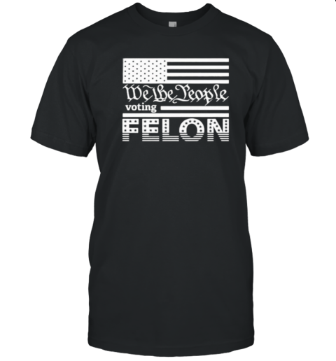 We The People Voting Felon US Flag T-Shirt