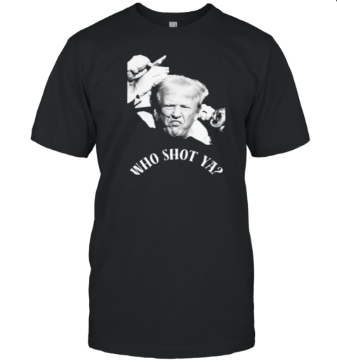 Who Shot Ya Donald Trump Was Shot Fight Fight Fight T- Classic Men's T-shirt