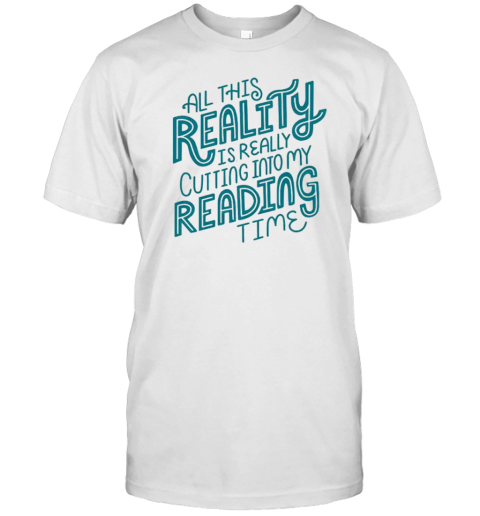 All This Reality Is Really Cutting Into My Reading Time T- Classic Men's T-shirt