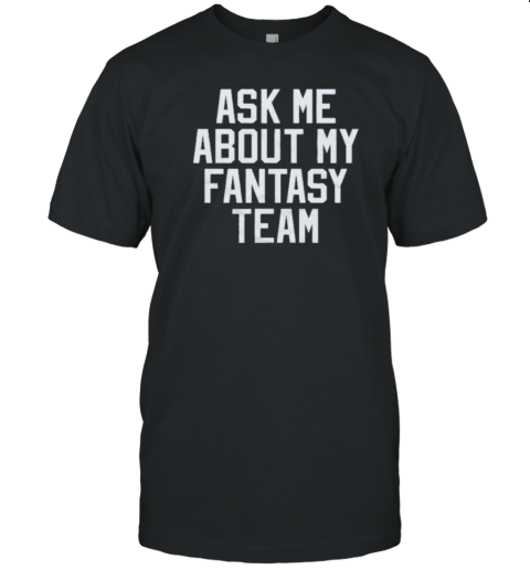 Ask Me About My Fantasy Team T- Classic Men's T-shirt