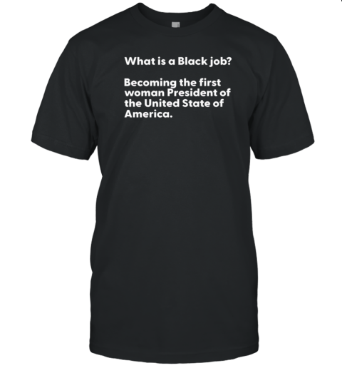 Ben Crump Wearing What Is A Black Job Becoming The First Woman President Of The United States Of America T-Shirt