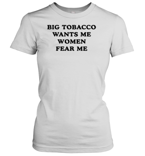 Big Tobacco Wants Me Women Fear Me T- Classic Men's T-shirt