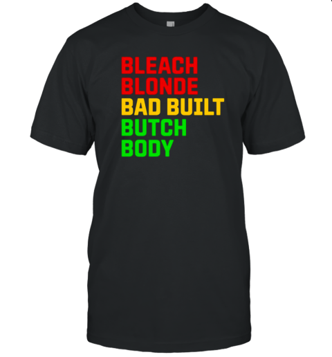 Bleach Blonde Bad Built Botched Body T-Shirt