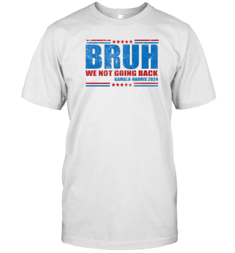 Bruh We Not Going Back Kamala Harris 2024 T-Shirt