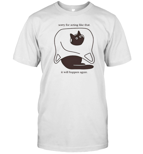 Cat Sorry For Acting Like That It Will Happen Again T- Classic Men's T-shirt