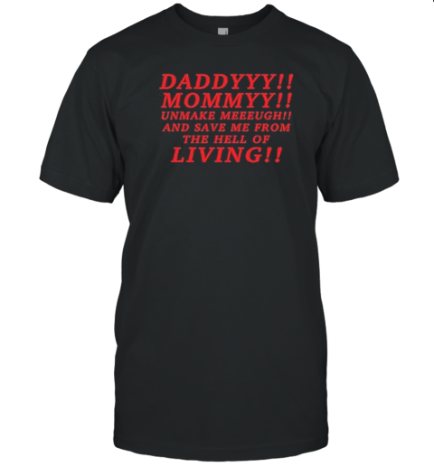 Daddyyy Mommyy Unmake Meeeugh And Save Me From The Hell Of Living Longlegs T-Shirt