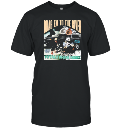 Drag Em To The River Totalitarian Remix T- Classic Men's T-shirt