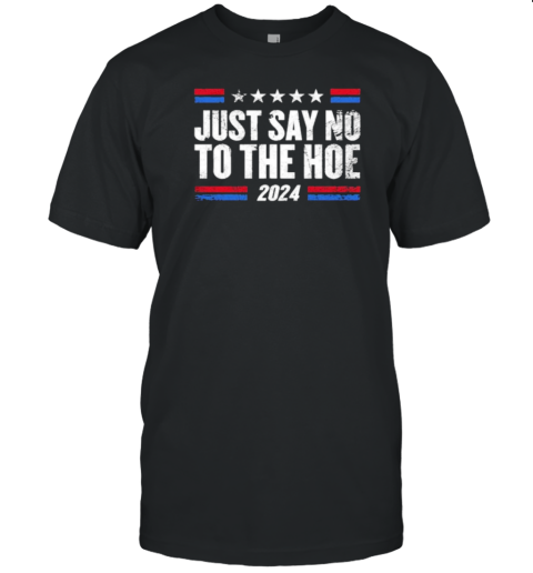 Just Say No To The Hoe 2024 T-Shirt