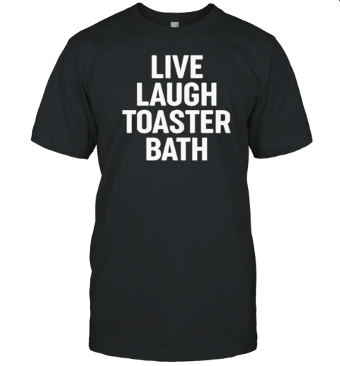 Live Laugh Toaster Bath 2024 T-Shirt