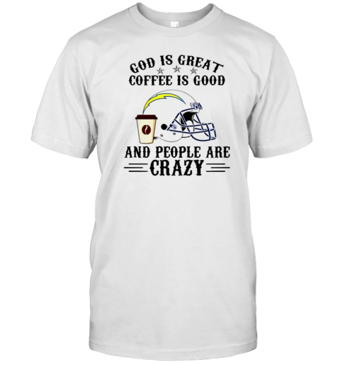 Los Angeles Chargers God Is Great Coffee Is Good And People Are Crazy T-Shirt