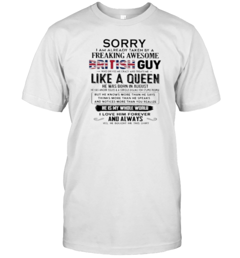 Sorry I Am Already Taken By A Freaking Awesome British Guy He Was Born In August He Is My Whole World T- Classic Men's T-shirt