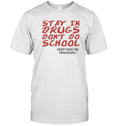 Stay In Drugs Don'T Do School Keep Kids On Venus Girl T- Classic Men's T-shirt