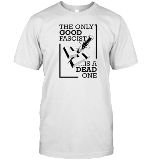 The Only Good Fascist Is A Dead One T- Classic Men's T-shirt