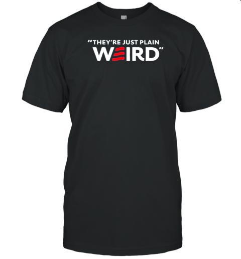 They'Re Just Plain Weird T- Classic Men's T-shirt