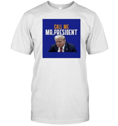 Trump Call Me Mr President T-Shirt