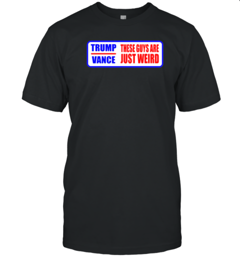 Trump Vance These Guys Are Just Weird T-Shirt