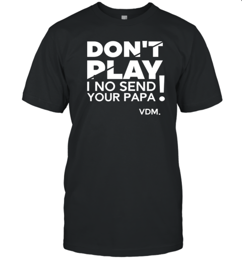 Verydarkman Wearing Don'T Play I No Send Your Papa T- Classic Men's T-shirt