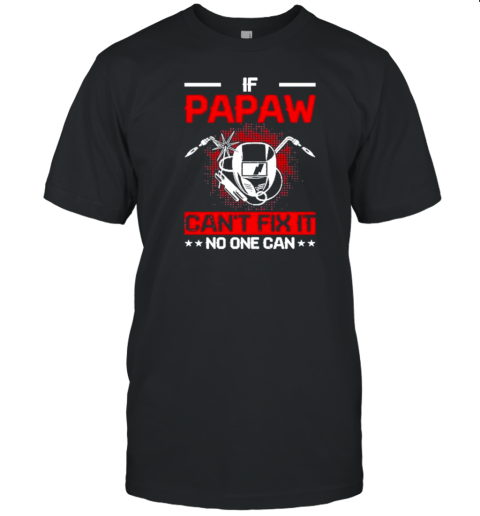 Welding If Papaw Can'T Fix It No One Can T-Shirt