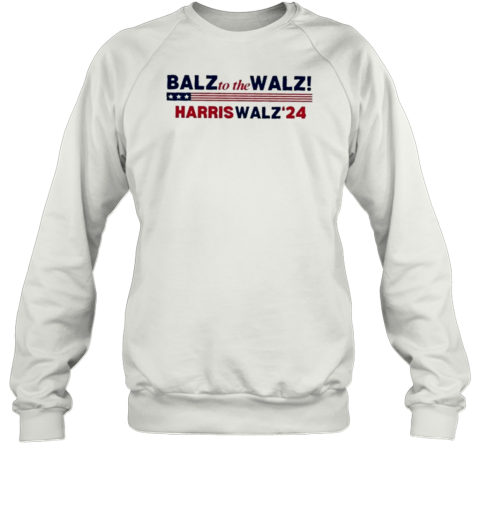 Balz To The Walz Harris Walz 2024 T- Unisex Sweatshirt
