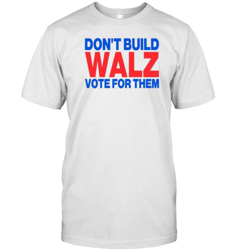 Don't Build WALZ Kamala Harris Tim Walz 2024 T-Shirt