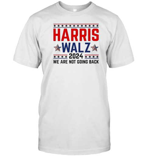 Harris Walz 2024 We Are Not Going Back Election Kamala Harris Tim Walz 2024 T-Shirt