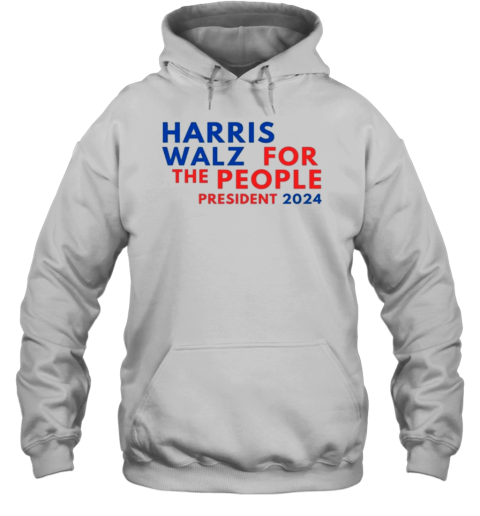 Harris Walz for the People President 2024 T- Unisex Hoodie