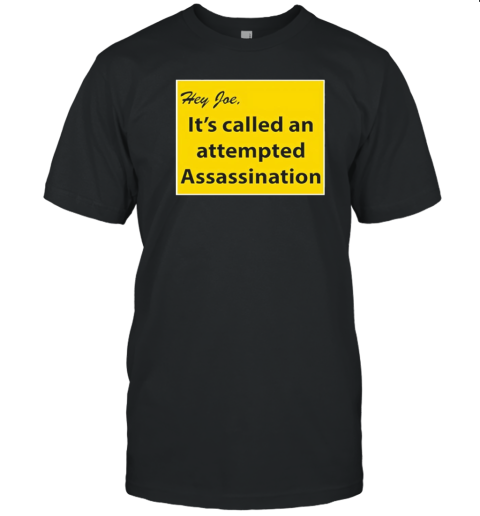 Hey Joe It'S Called An Attempted Assassination T-Shirt