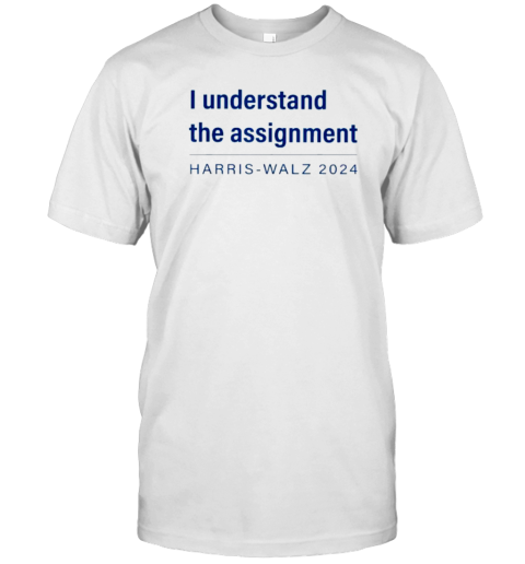 I Understand The Assignment Harris Walz 2024 T-Shirt