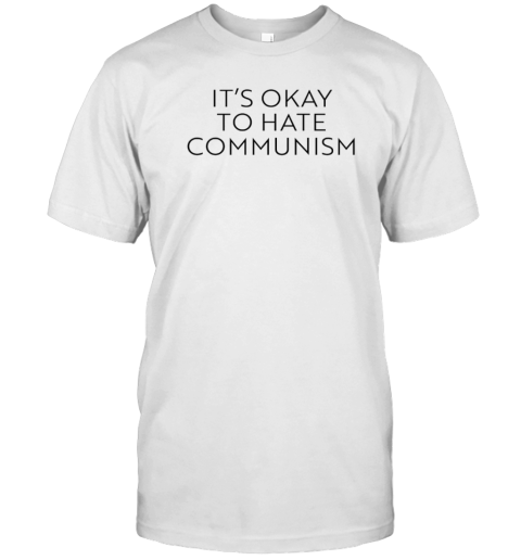 It's Okay To Hate Communism T-Shirt
