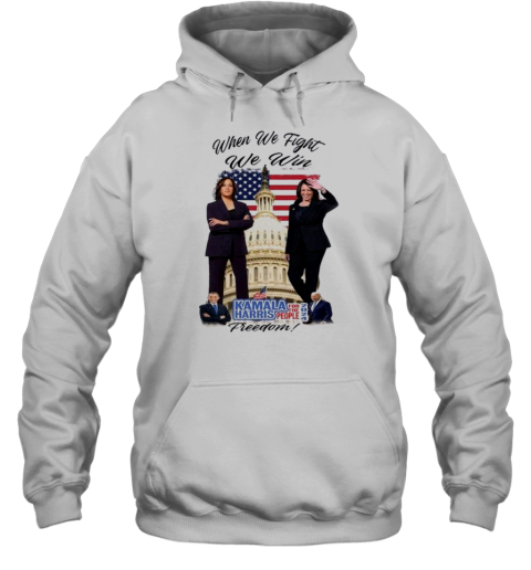 Kamala Harris When We Fight We Win For The People 2024 Freedom T- Unisex Hoodie