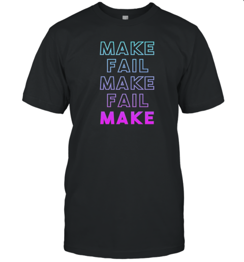 Make Fail Make Fail Make T-Shirt
