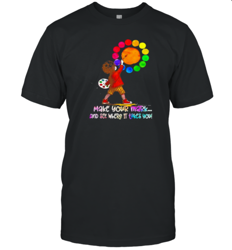 Make Your Mark And See Where It Takes You Color The Moon T-Shirt