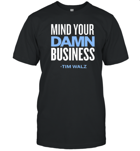 Mind Your Damn Business Tim Walz T-Shirt
